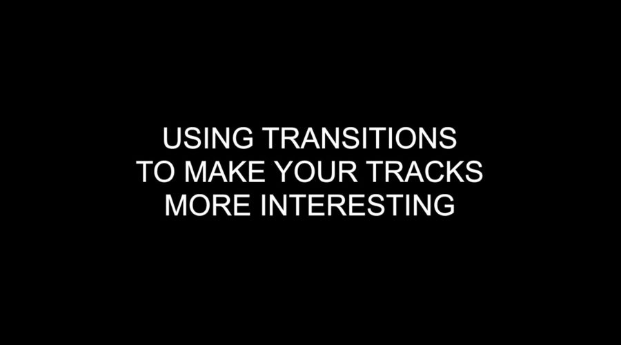 Using Transitions To Make Your Tracks More Interesting