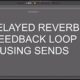 Delayed Reverb Feedback Loop Using Sends